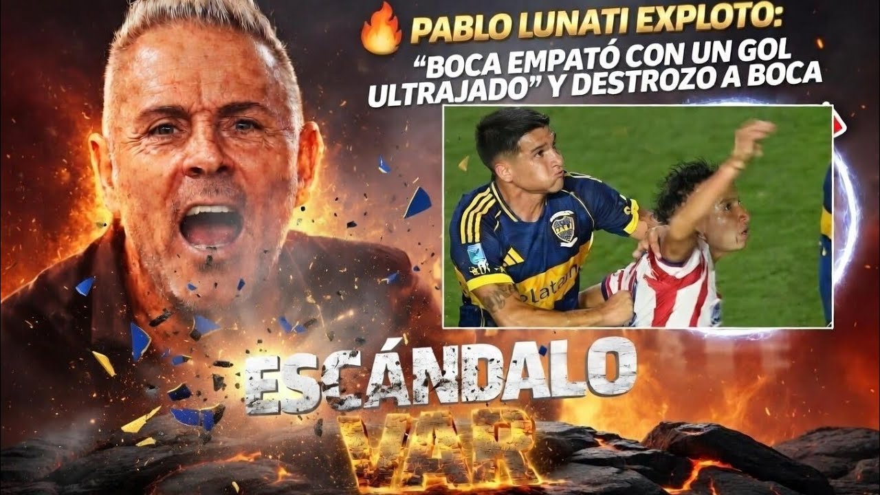 🔥 PABLO LUNATI EXPLOTÓ: “BOCA HIZO UN GOL ILICITO” Y DESTROZO A BOCA