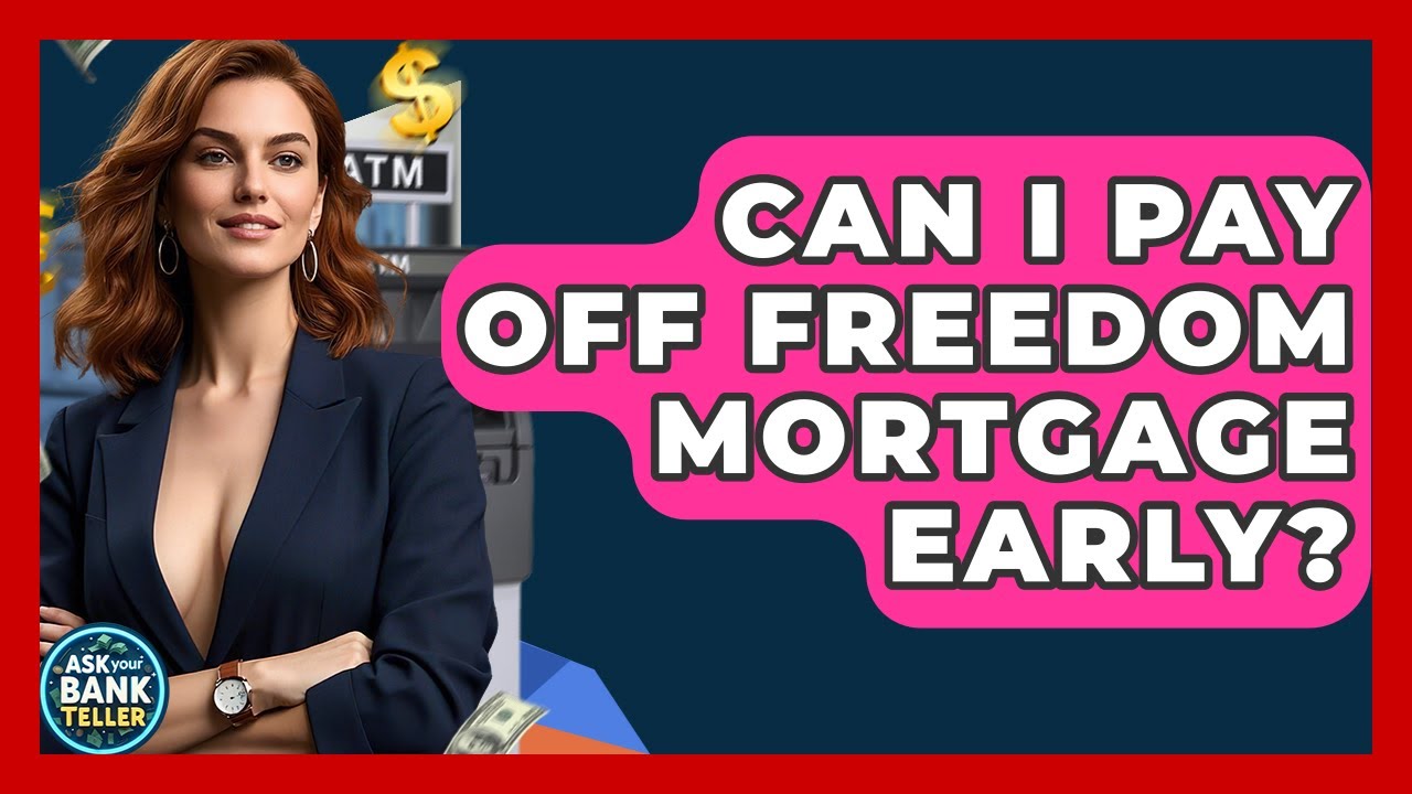 Can I Pay Off Freedom Mortgage Early? - Ask Your Bank Teller
