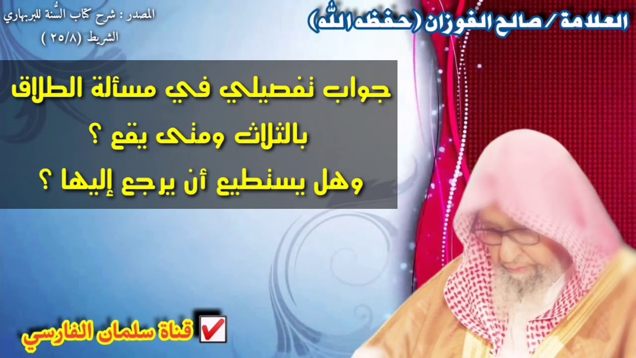 صالح الفوزان : جواب تفصيلي في مسألة الطلاق
بالثلاث ومتى يقع ؟ وهل يستطيع أن يرجع إليها ؟