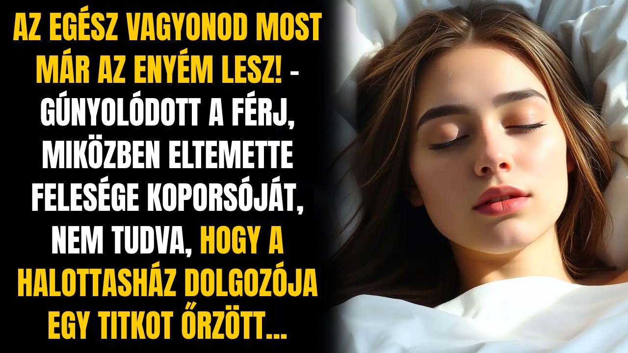 A VAGYONOD MOST AZ ENYÉM! GÚNYOLÓDOTT A FÉRJ, NEM TUDVA, HOGY A HALOTTASHÁZ DOLGOZÓJA...