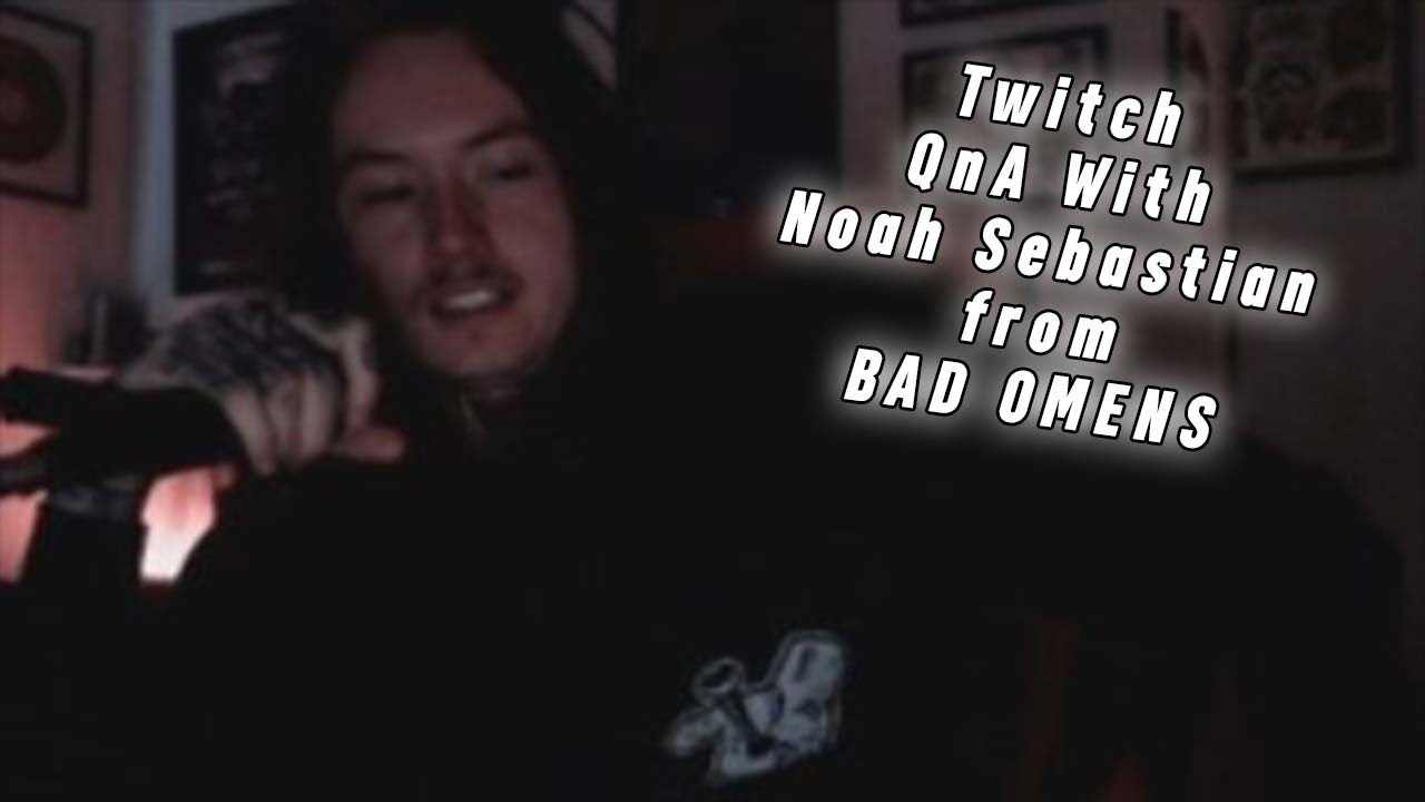 Twitch QnA With Noah Sebastian (Bad Omens)