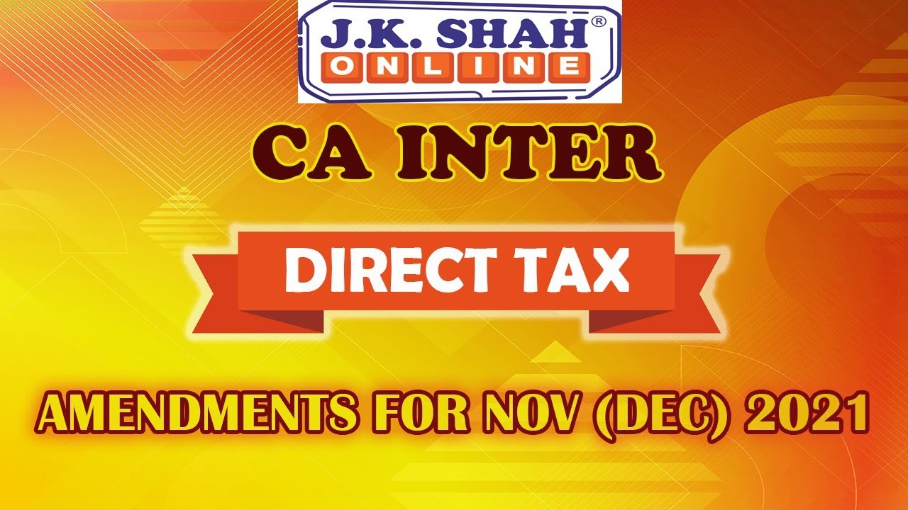 Direct Tax Amendment by J. K. Shah Classes| CA Inter Nov (Dec) 2021