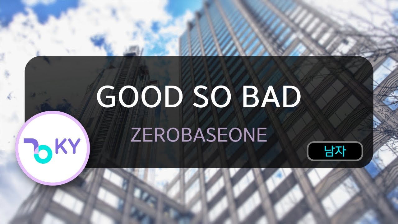 GOOD SO BAD - ZEROBASEONE (KY.75698) / KY KARAOKE