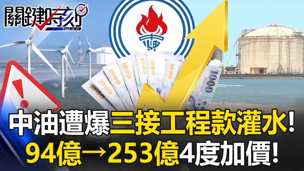 94億→253億！遭爆三接工程款「4度加價灌水」 中油急喊「公開透明」！ 【關鍵時刻】20251112-3 張炤和 姚惠珍