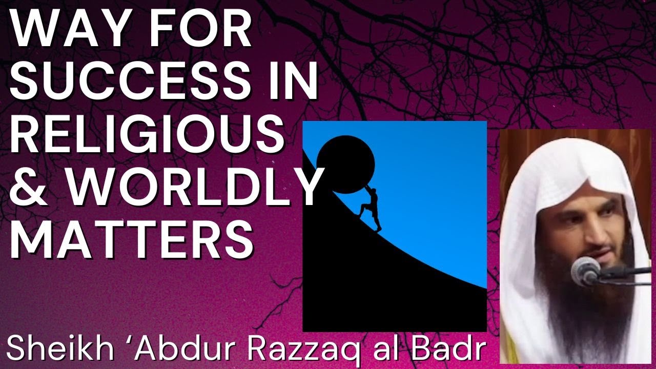 WAY for SUCCESS in RELIGIOUS & WORLDLY MATTER - Sheikh Abdur Razzaq al Badr حفظه الله