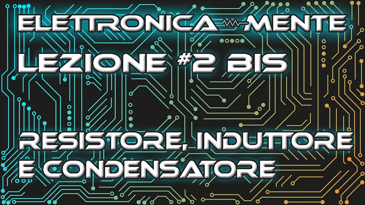 Elettrotecnica - Lezione 2 bis - Resistore, Condensatore ed Induttore