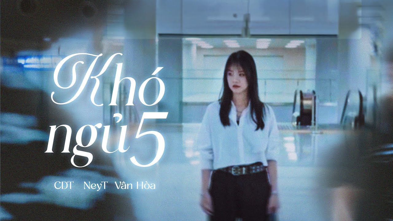 KH&Oacute; NGỦ 5 - CDT & NeyT ft. V&acirc;n H&ograve;a | OFFICIAL MV