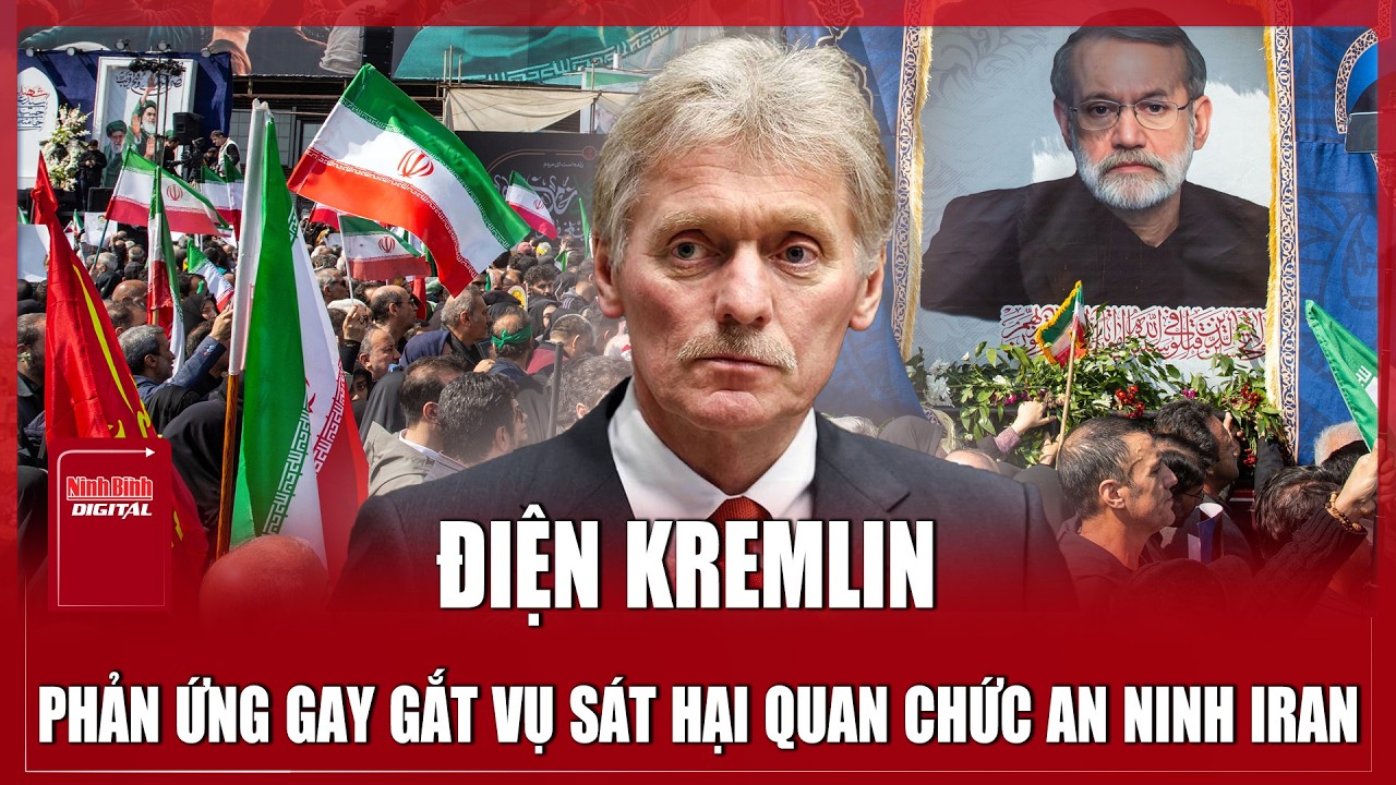 Điện Kremlin phản ứng gay gắt sau vụ sát hại Quan chức an ninh số 1 Iran Ali Larijani
