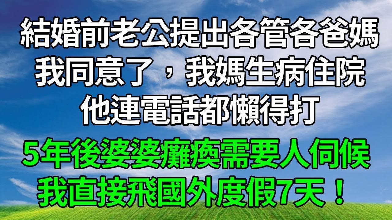 結婚前，老公提出各管各爸媽，我同意了，我媽生病住院他連電話都懶得打，我沒鬧，5年後婆婆癱瘓需要人伺候，我直接飛國外度假7天！#生活經驗 #人生感悟 #故事分享 #情感故事 #為人處世 #正能量 #打脸