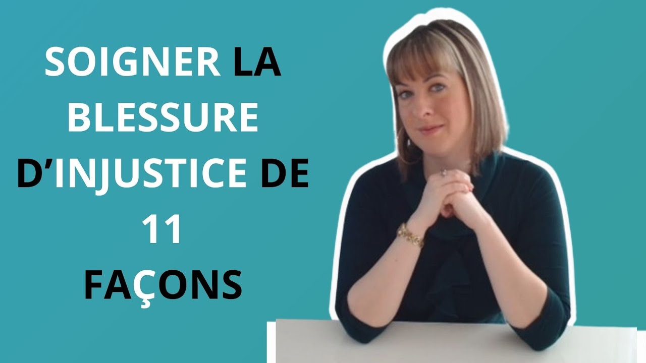 BLESSURE d’INJUSTICE : Comment la SOIGNER ? 8 FAÇONS d’y Parvenir