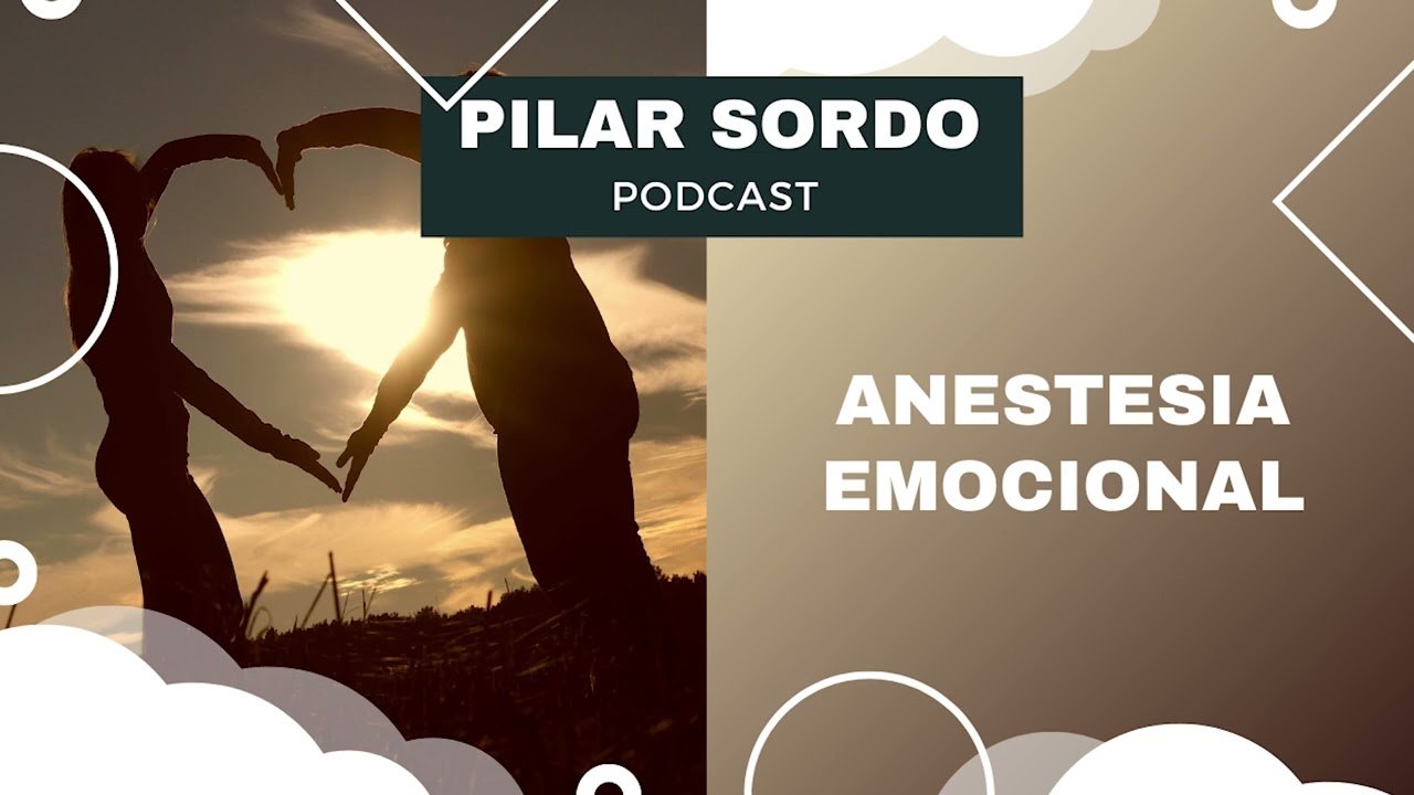Pilar Sordo Podcast - Anestesia emocional
