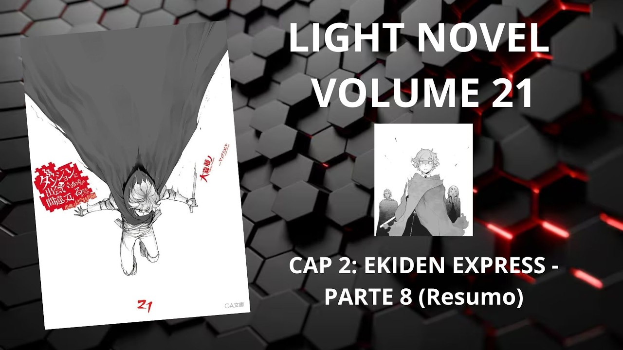DANMACHI VOLUME 21: CAP 2: EKIDEN EXPRESS - PARTE 8 (Resumo)