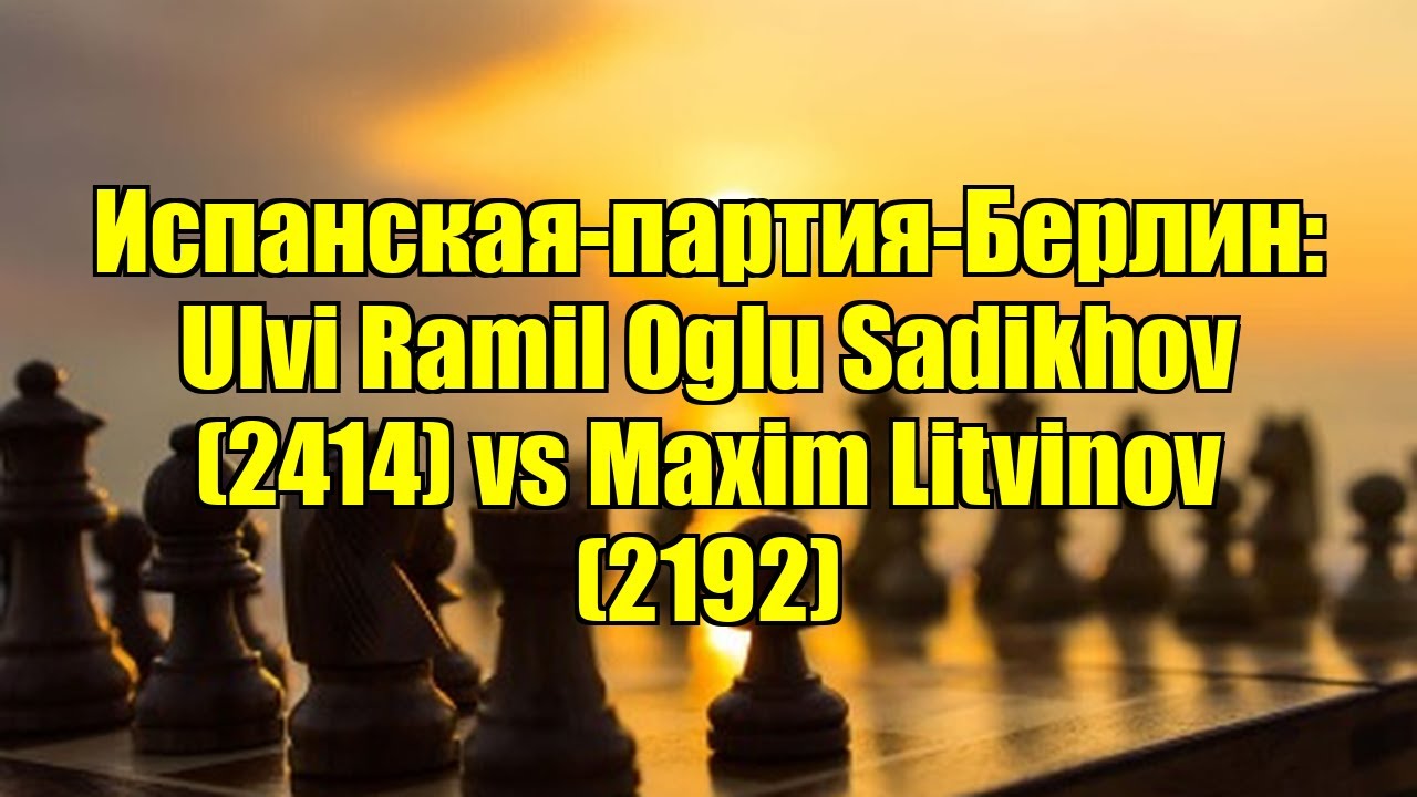 Испанская-партия-Берлин: Ulvi Ramil Oglu Sadikhov (2414) vs Maxim Litvinov (2192)