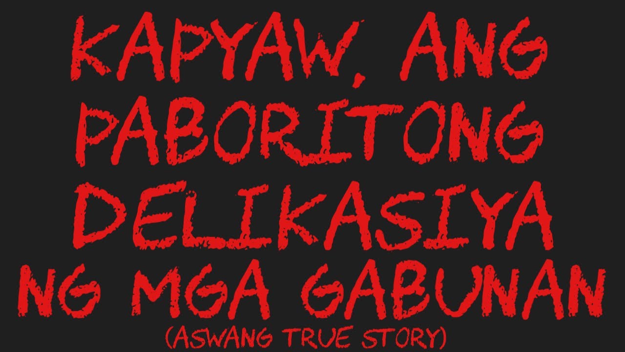 KAPYAW, ANG PABORITONG DELIKASIYA NG MGA GABUNAN (Aswang True Story)
