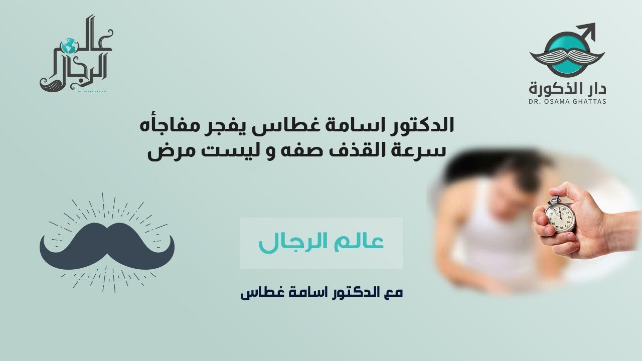 الدكتور اسامة غطاس يفجر مفاجأه سرعة القذف صفه و ليست مرض !!! عالم الرجال \ مع الدكتور اسامة غطاس