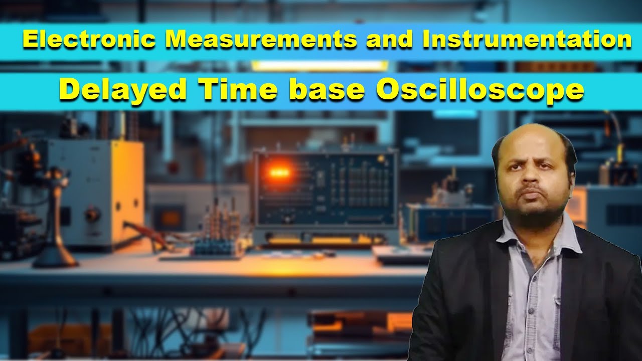 LEC40|Electronic Measurements and Instrumentation |Delayed Time base Oscilloscope By Dr. Manoj Kumar
