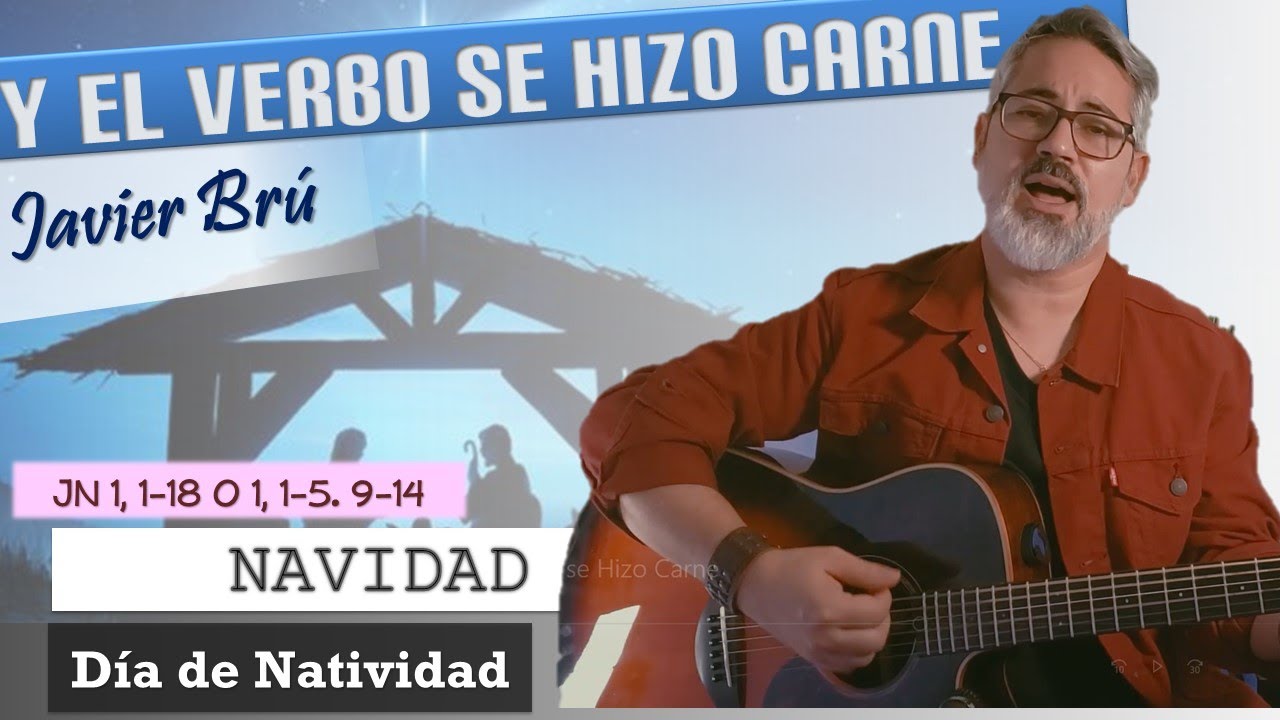 Y el Verbo se Hizo Carne - Javier Brú | Día de Navidad (Jn 1, 1-18 o 1, 1-5. 9-14)
