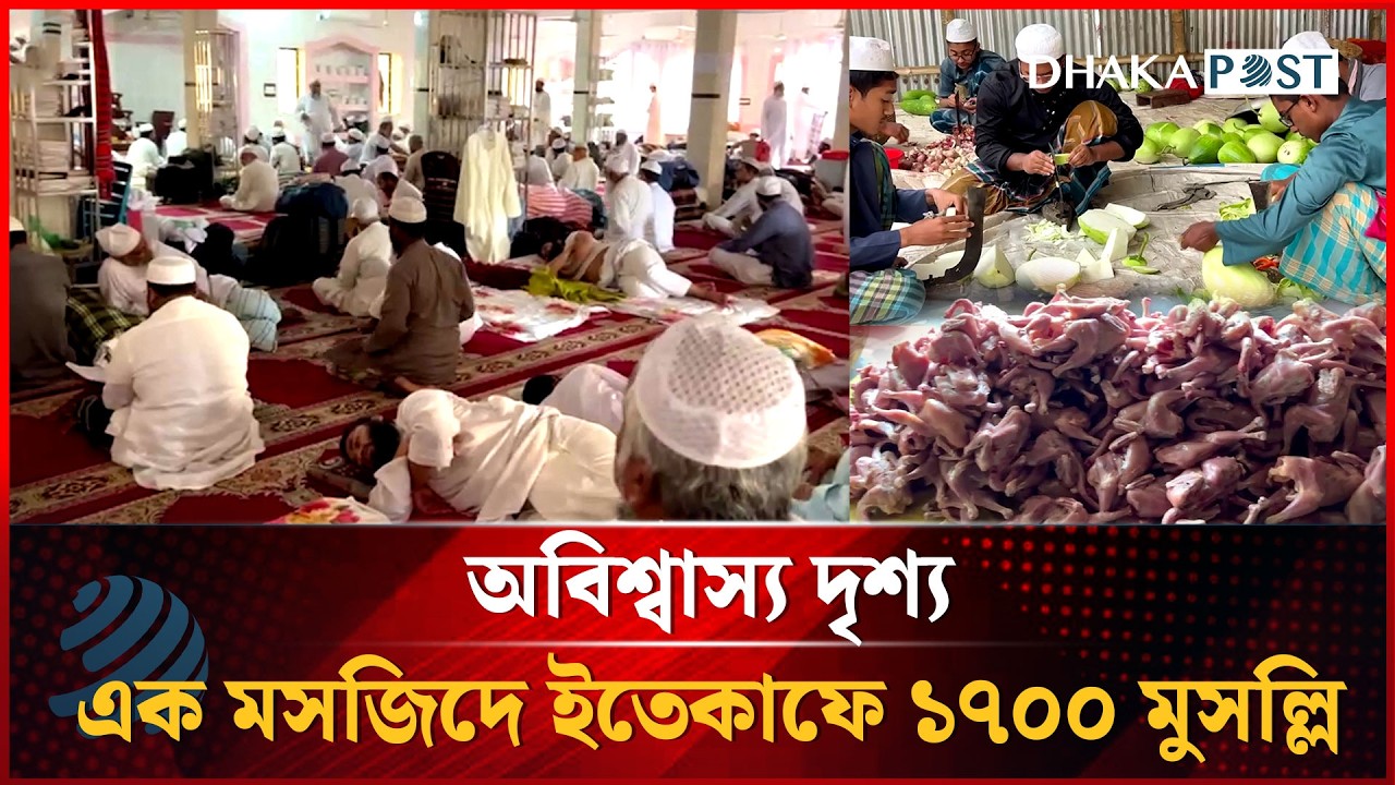 এক মসজিদে ইতেকাফে ১৭০০ মুসল্লি! বিদেশ থেকেও এসেছেন অনেকে | Dhakapost News