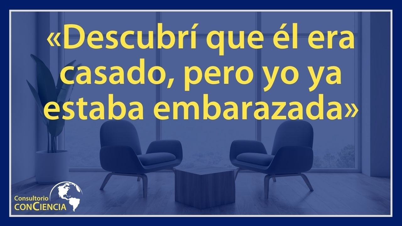 «Descubrí que él era casado, pero yo ya estaba embarazada»