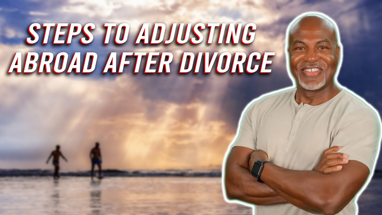 Steps to Adjusting Abroad After Divorce
