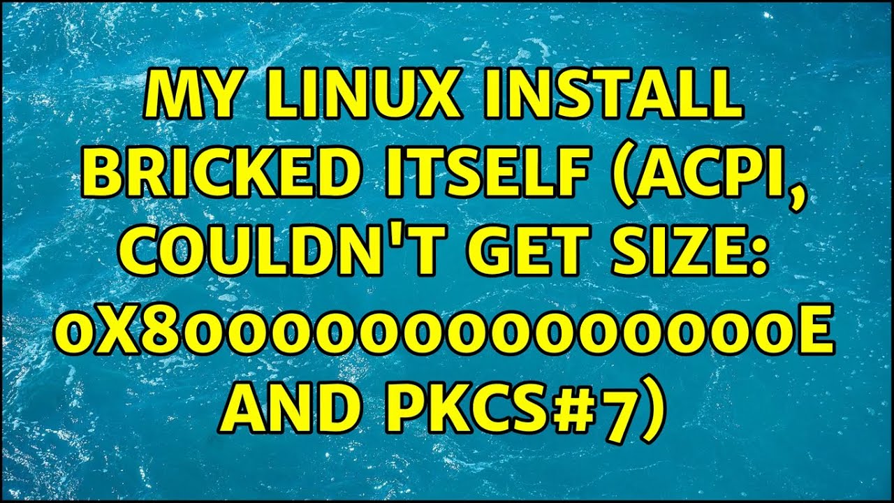 Ubuntu: My Linux install bricked itself (ACPI, Couldn't get size: 0x800000000000000e and PKCS#7)