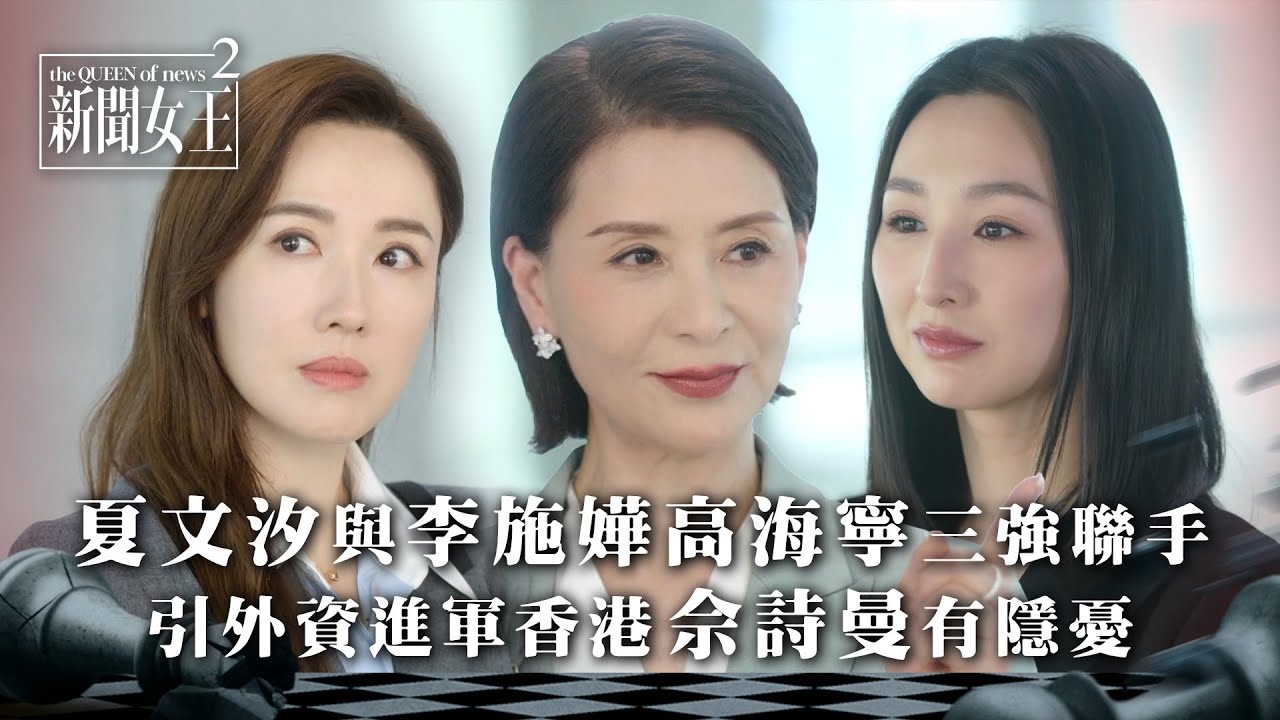 新聞女王2｜夏文汐與李施嬅高海寧三強聯手 引外資進軍香港佘詩曼有隱憂｜第18集劇情｜TVB劇集劇情 
