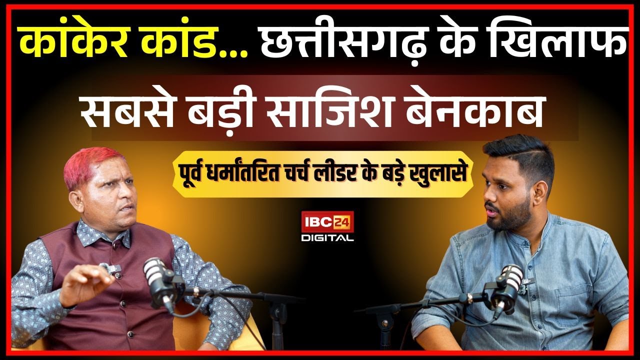 कांकेर कांड... छत्तीसगढ़ के खिलाफ सबसे बड़ी साजिश बेनकाब पूर्व धर्मांतरित चर्च लीडर के बड़े खुलासे