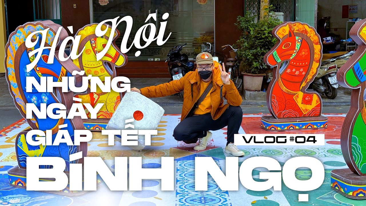 VLOG #04 | Hà Nội những ngày giáp Tết Bính Ngọ