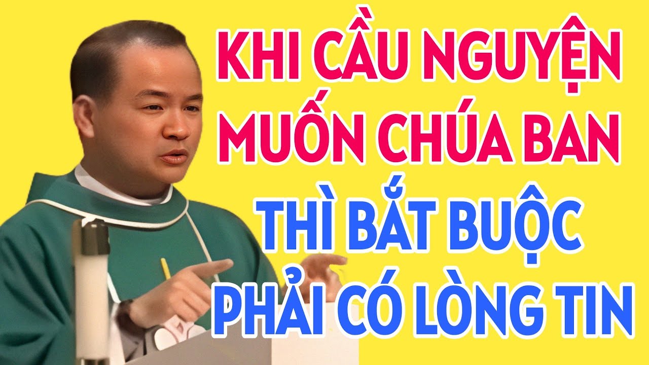 KHI CẦU NGUYỆN MUỐN ĐƯỢC CHÚA BAN THÌ BẮT BUỘC PHẢI CÓ LÒNG TIN . CHA TĨNH GIẢNG MỚI NHẤT