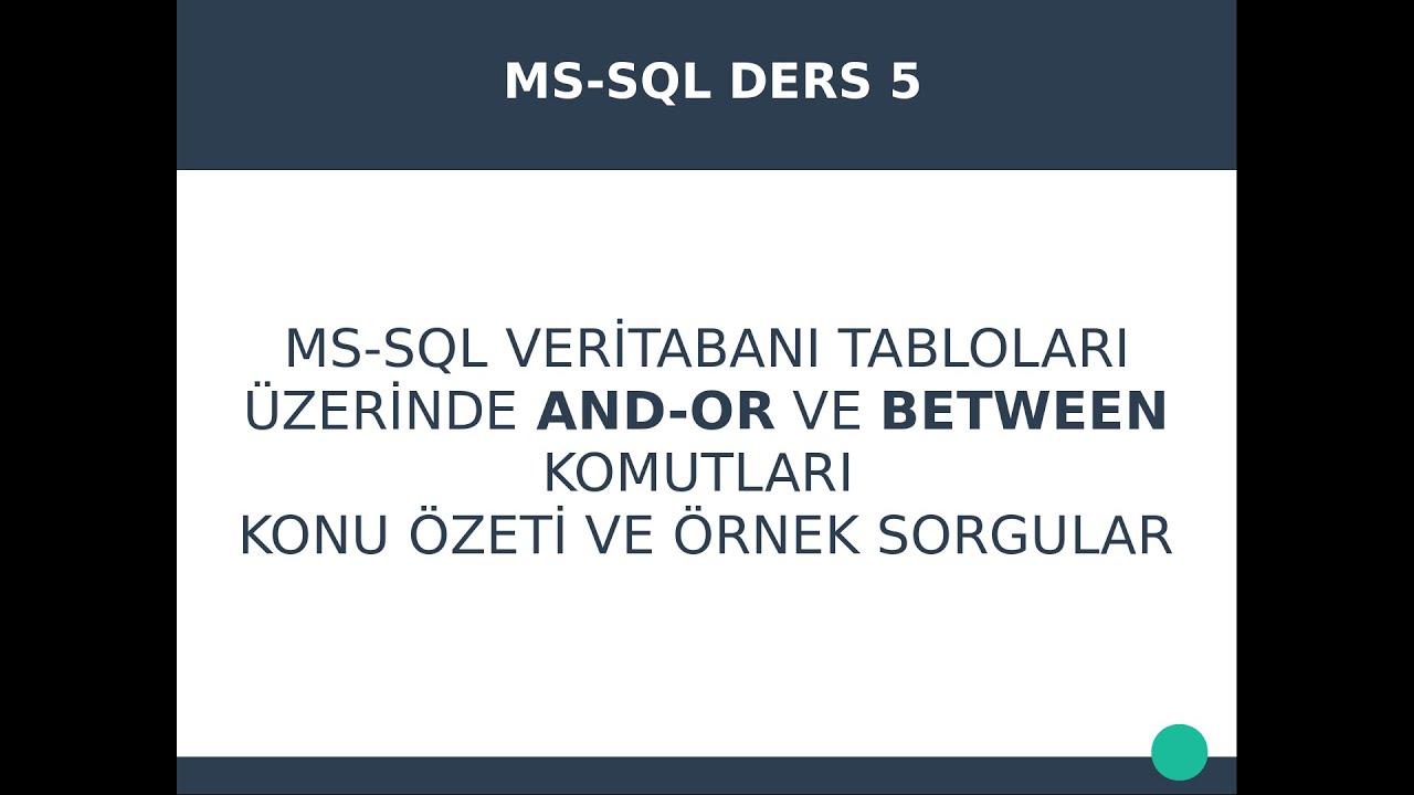 SQL DERS5: MS-SQL VERİTABANI ÜZERİNDE AND, OR, BETWEEN İŞLEMLERİ İÇİN KONU ÖZETİ VE ÖRNEK SORGULAR