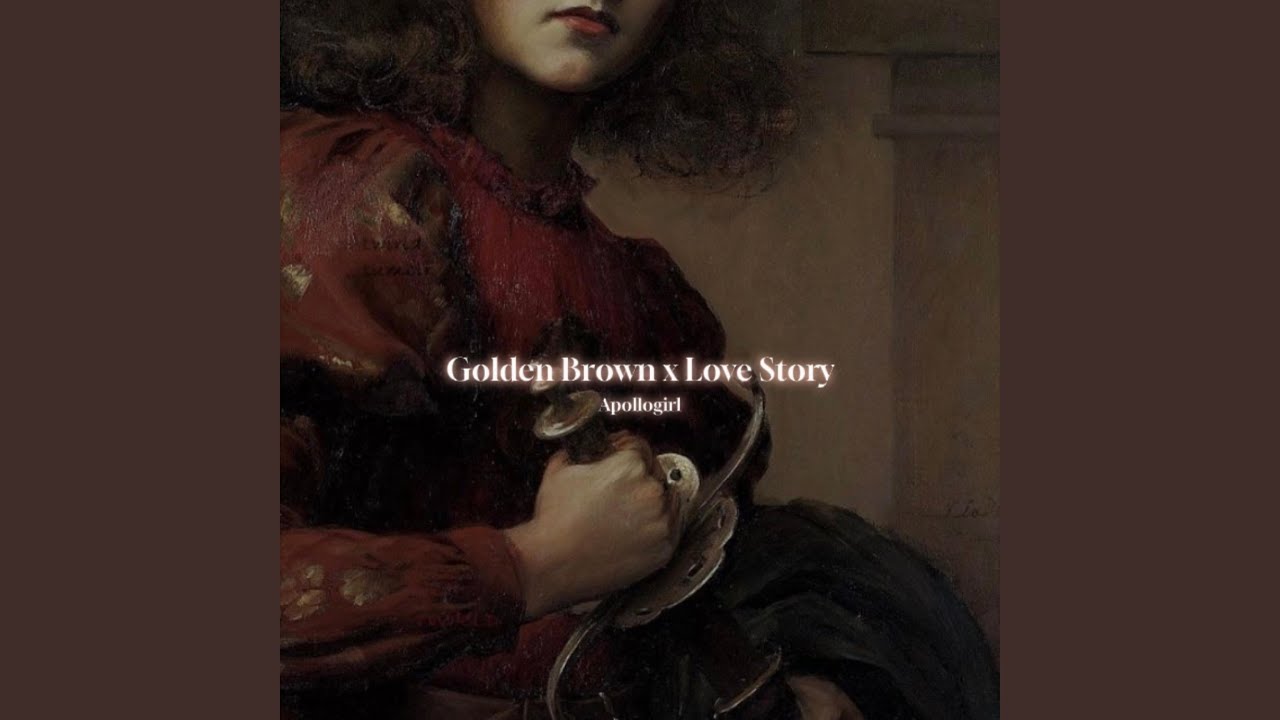 Golden Brown x Love Story