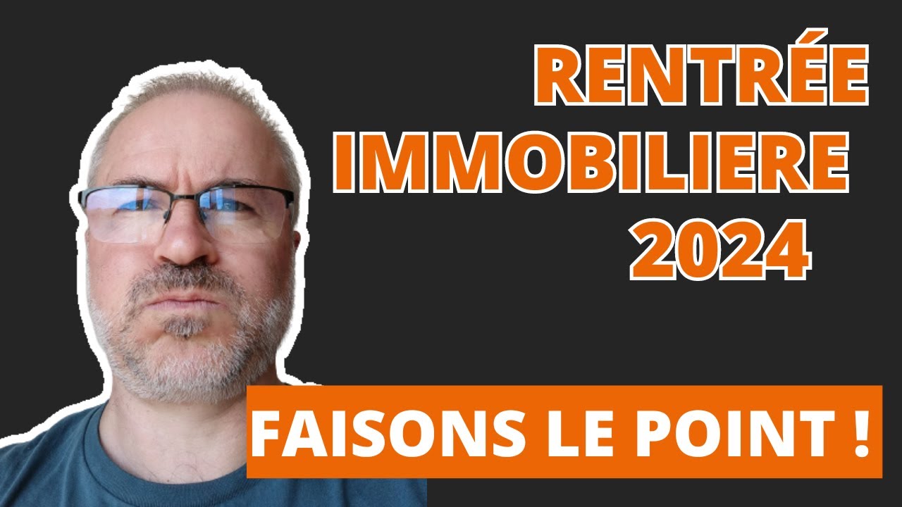 Rentrée immobilière 2024 : faisons le point !