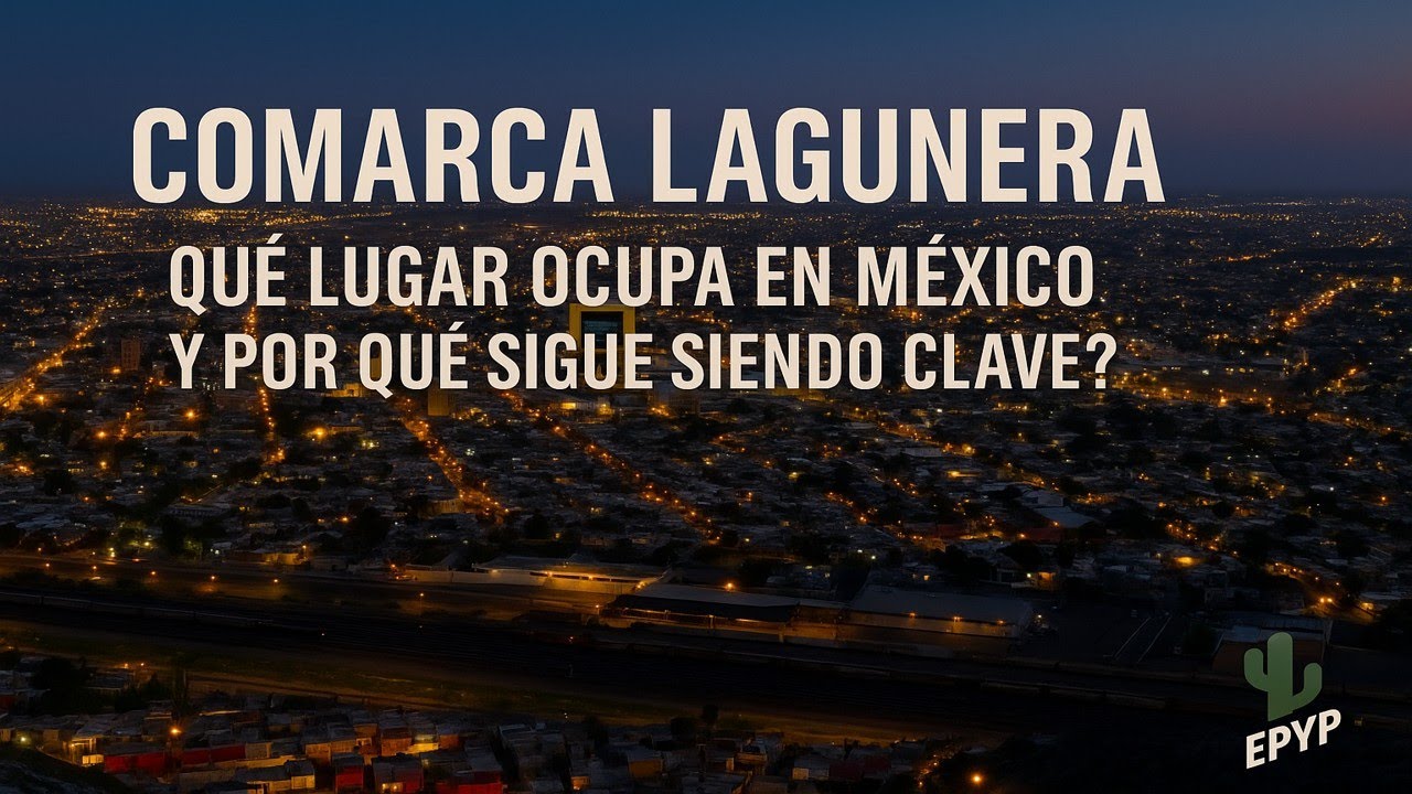 Comarca Lagunera: &iquest;Qu&eacute; lugar ocupa en M&eacute;xico y por qu&eacute; sigue siendo clave? 🌵🏙️
