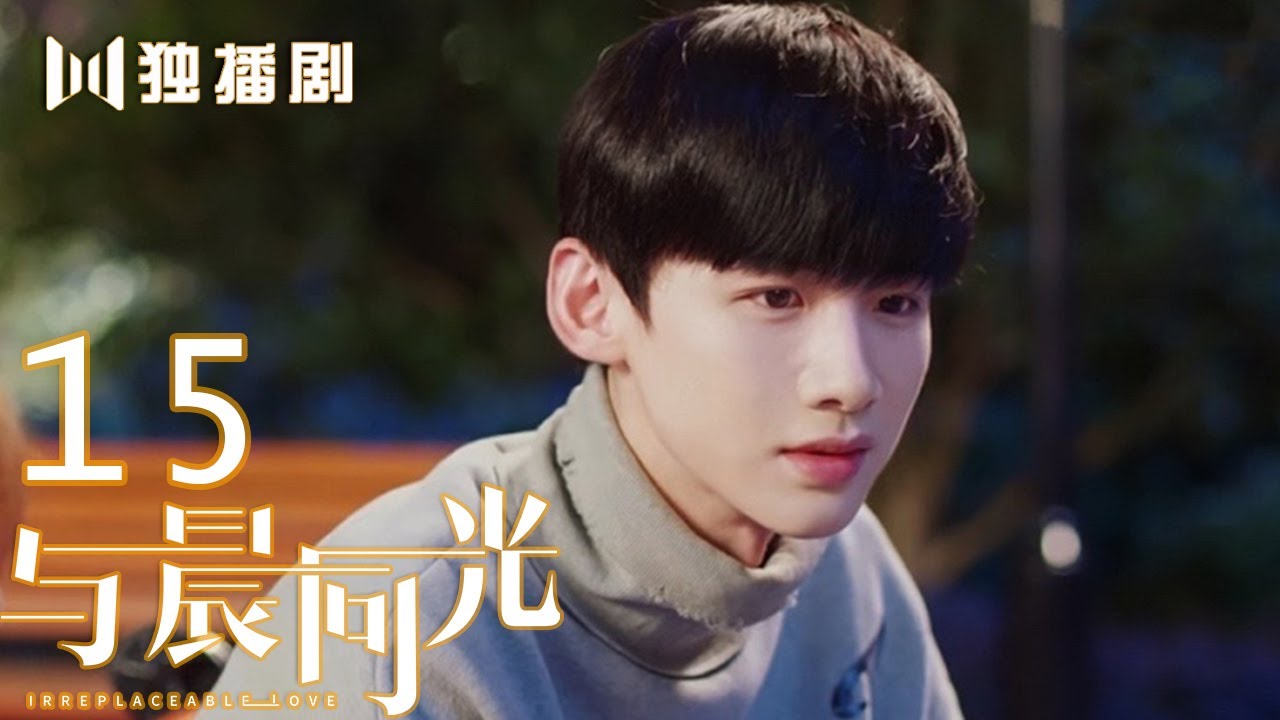 【FULL】与晨同光15 | Irreplaceable Love 15（白敬亭＆孙怡）