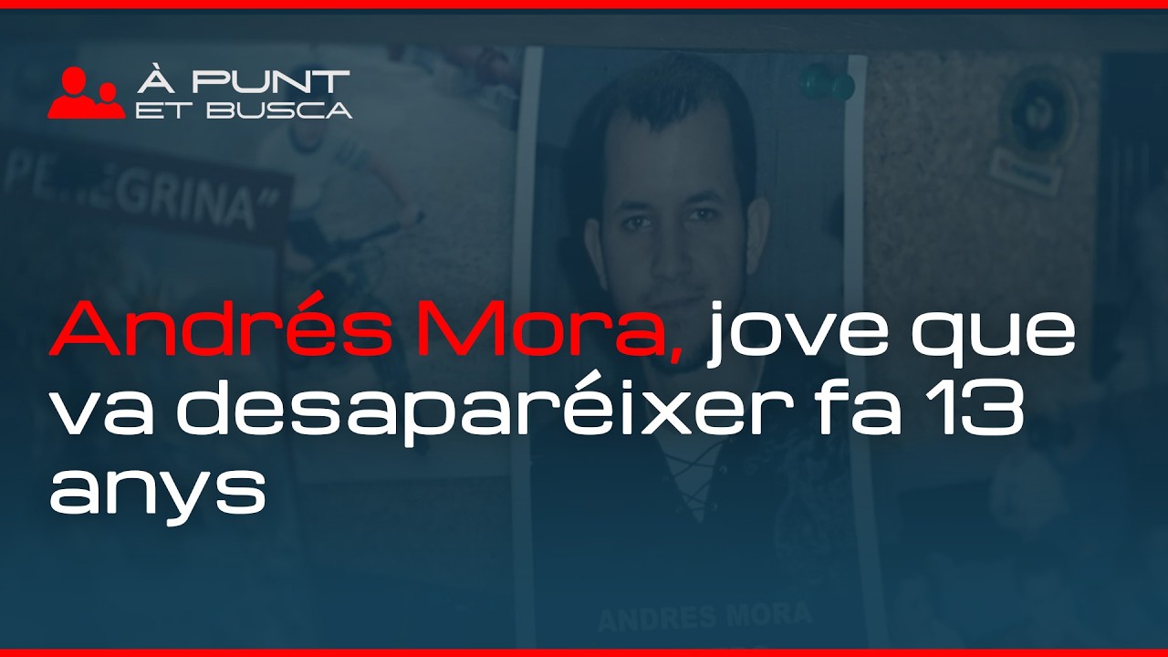 👁️&zwj;🗨️ &Agrave; Punt et busca | El cas d&rsquo;Andr&eacute;s Mora, jove valenci&agrave; que va desapar&eacute;ixer fa 13 anys