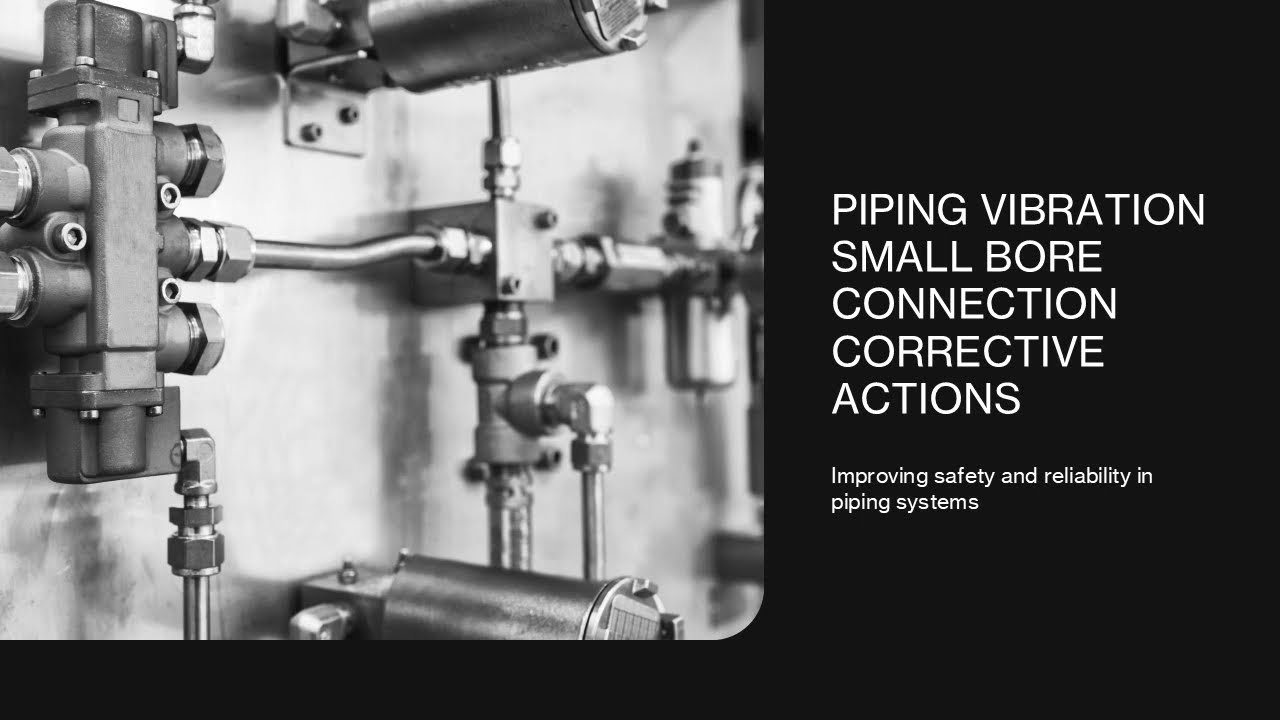 Piping vibration Small Bore Connection Corrective Actions - Improving safety and reliability