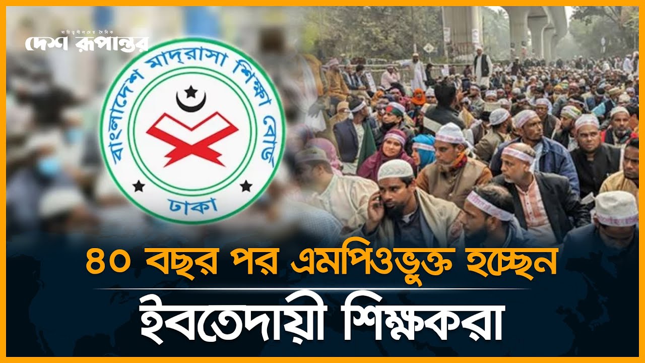 ৪০ বছর পর এমপিওভুক্ত হচ্ছেন ইবতেদায়ী শিক্ষকরা | Madrasah Education | Desh Rupantor