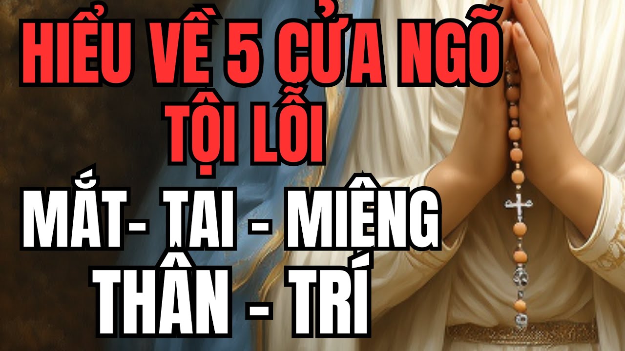 Hiểu về 5 Cửa ngõ tội lỗi mắt – tai – miệng – trí – thân và cách kinh mân côi tránh khỏi bị cám dỗ