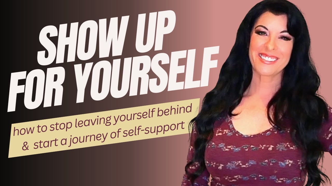 How to Show Up For Yourself & start a self-support and self-love journey after self abandonment