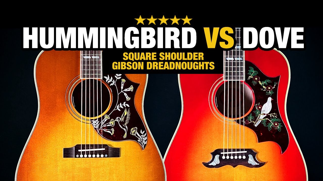 Gibson Hummingbird vs Dove – Square Shoulder Dreadnought Comparison