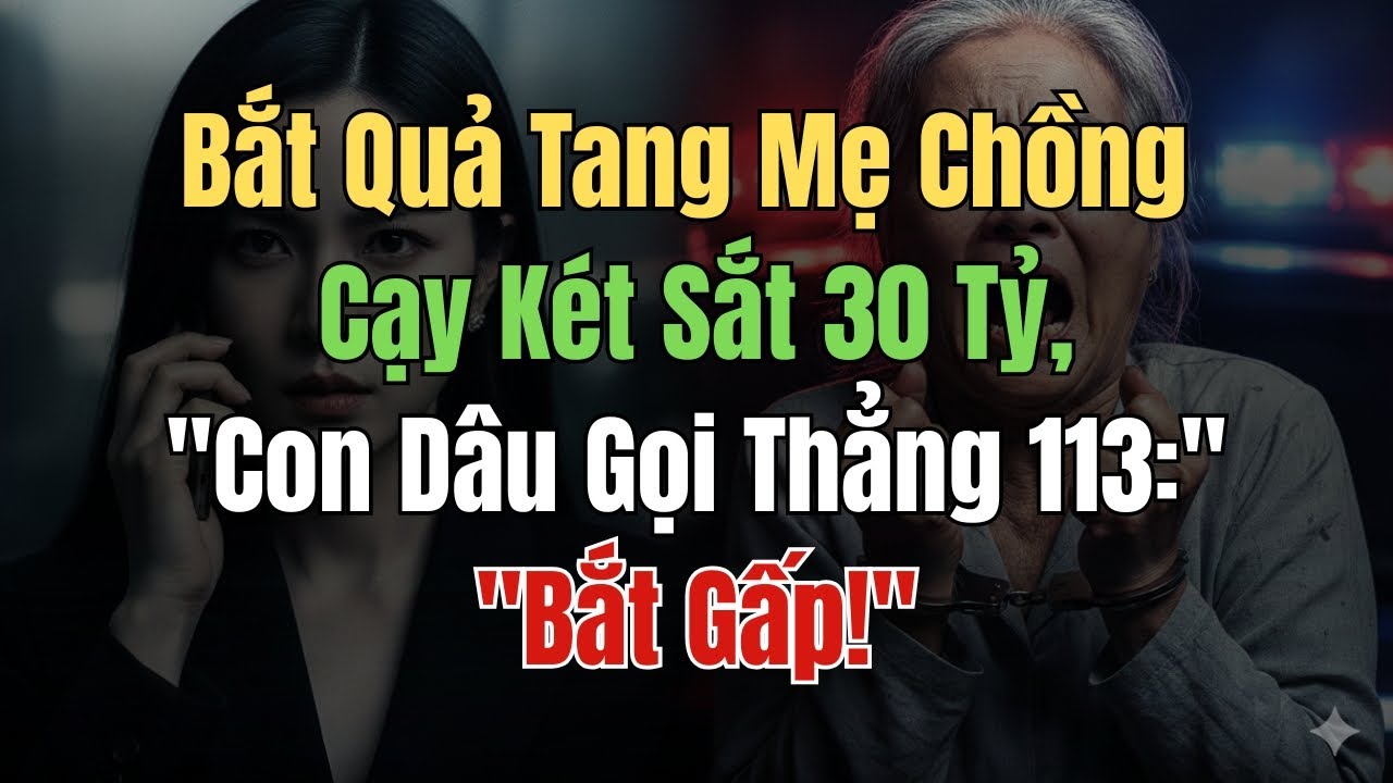 Bắt Quả Tang Mẹ Chồng Cạy Két Sắt 30 Tỷ, Con Dâu Gọi Thẳng 113: 