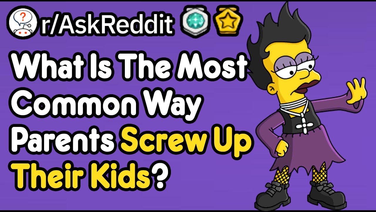 What Is The Most Common Way Parents Screw Up Their Kids? (r/AskReddit)