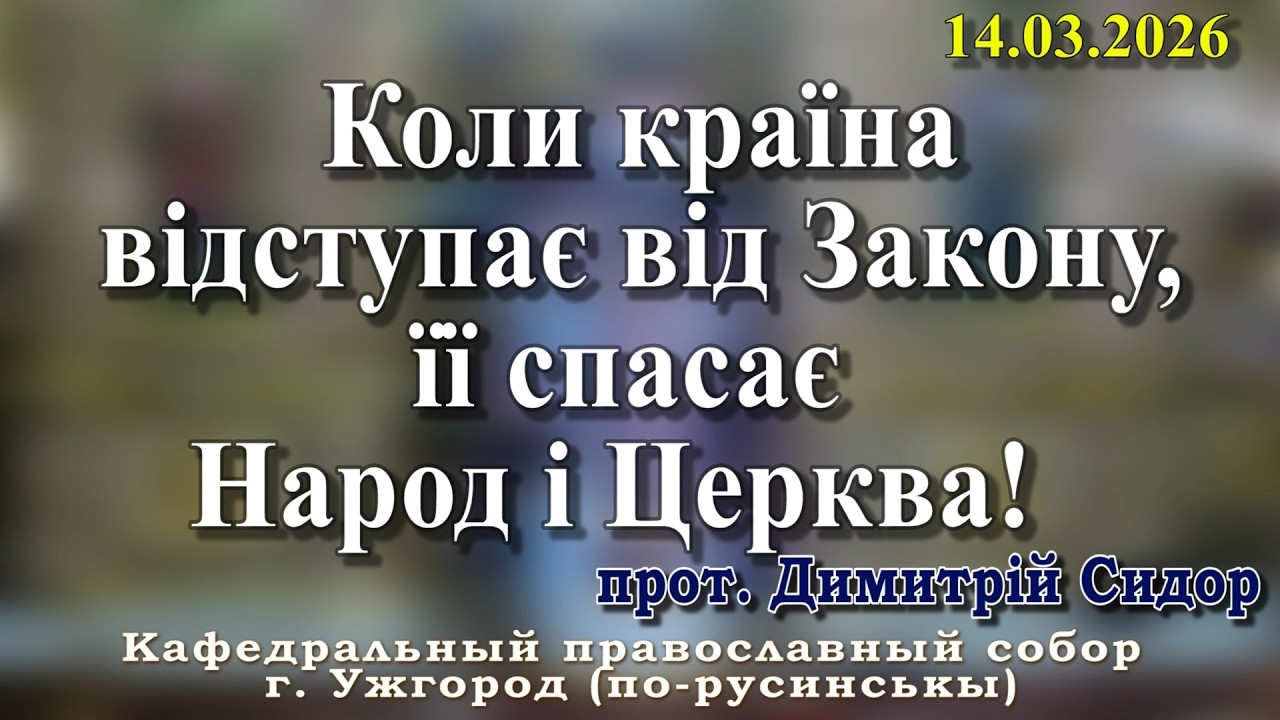 Коли країна відступає від Закону, її спасає  Народ і Церква!  14.03.2026, прот. Димитрій Сидор