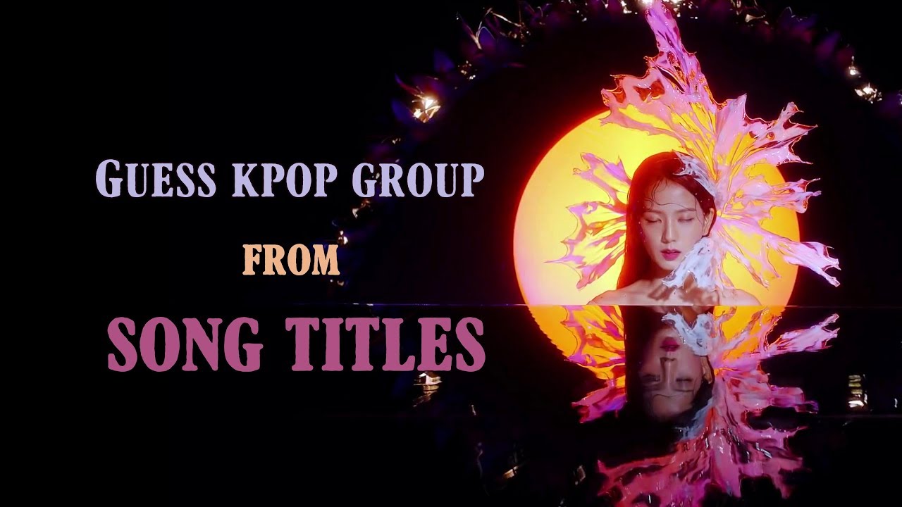 Guess That Kpop ARTIST From Their SONG TITLES