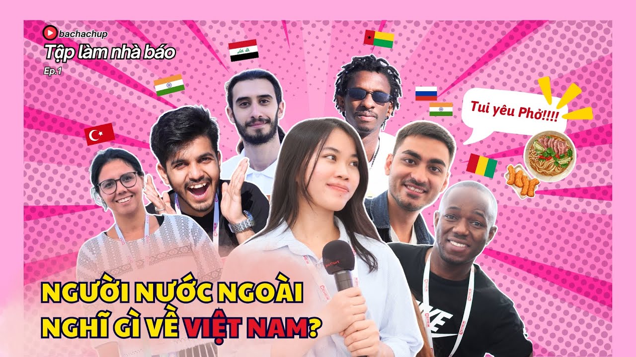 (Phần 1) Người nước ngoài thực sự nghĩ gì về người Việt Nam? | Tập làm nhà báo ep.1