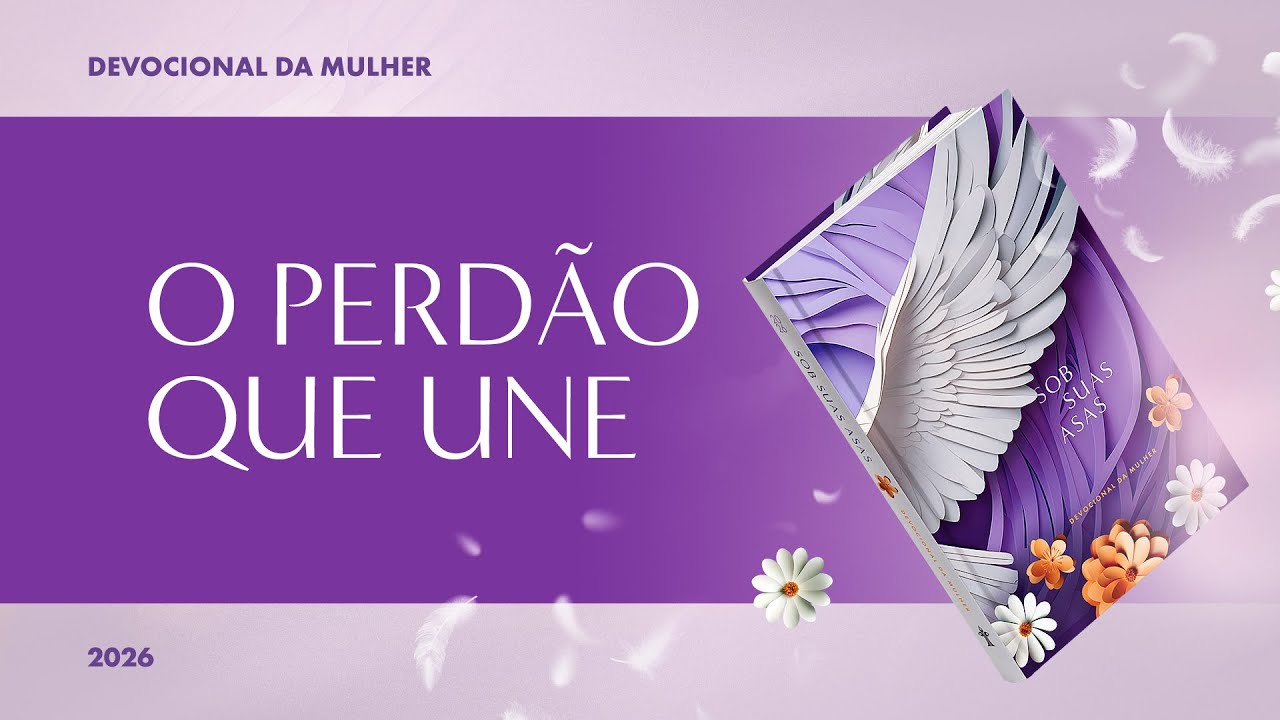 Devocional da Mulher: 11 de Fevereiro - O PERDÃO QUE UNE | Sob Suas Asas