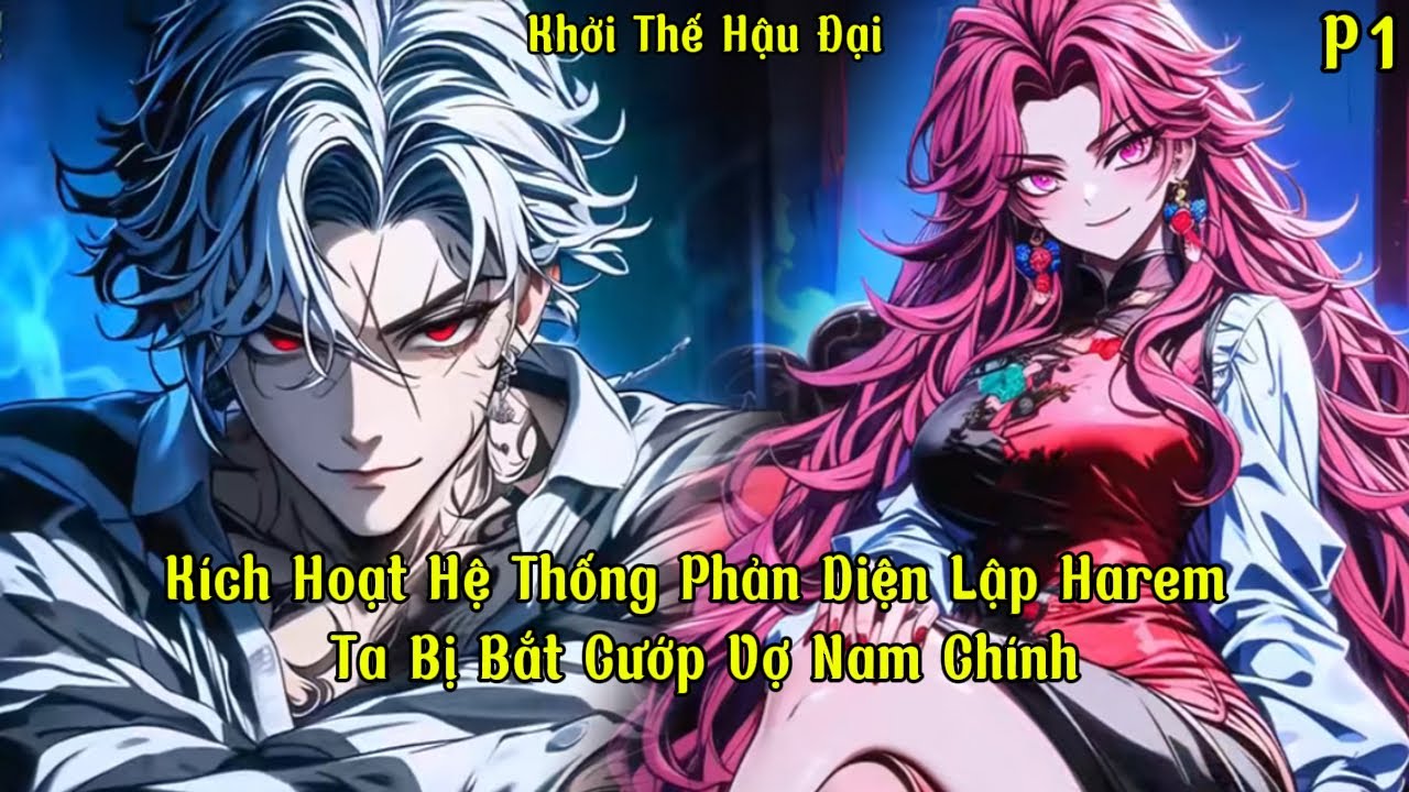 Kích Hoạt Hệ Thống Phản Diện Lập Harem, Ta Bị Bắt Cướp Vợ Nam Chính | P1 | Khởi Thế Hậu Đại
