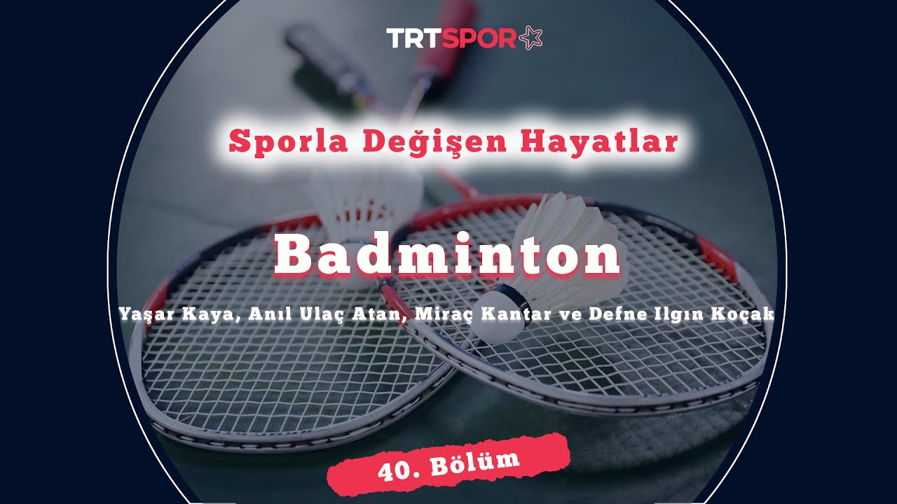 Badminton ile Değişen Hayatlar | Sporla Değişen Hayatlar 40. Bölüm