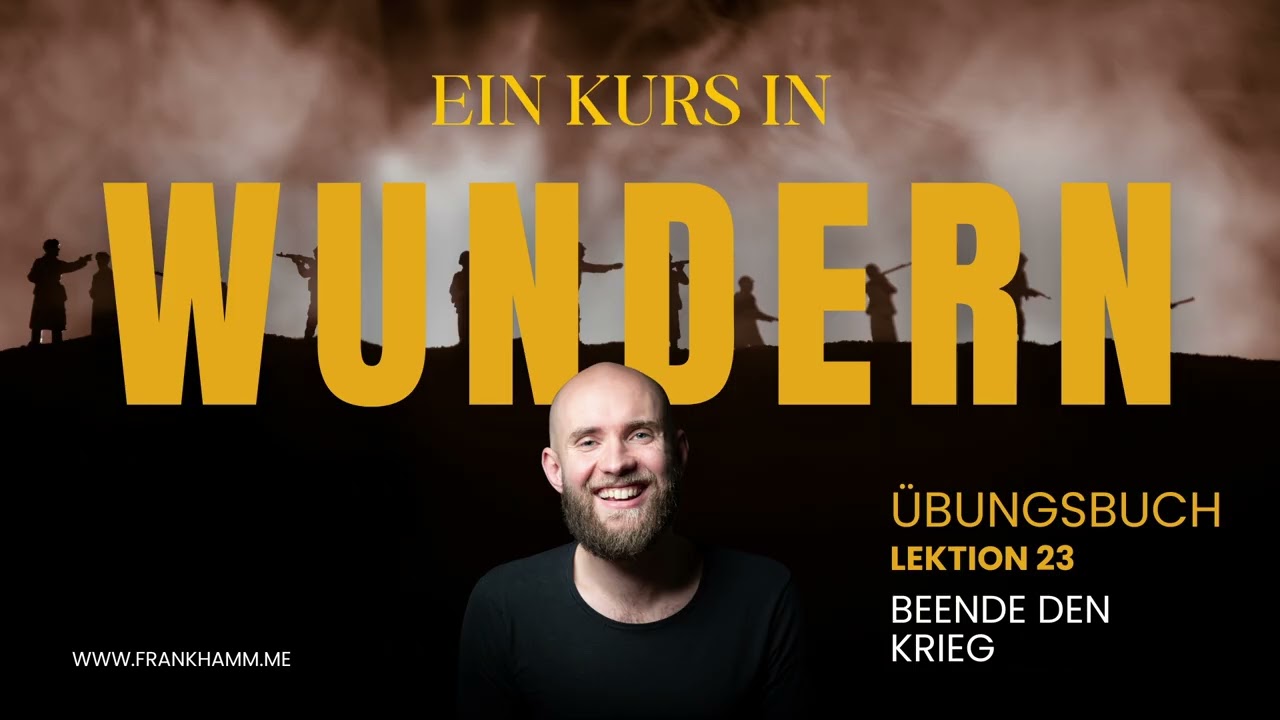 Beende den Krieg – Lektion 23 – Ein Kurs in Wundern mit Frank Hamm