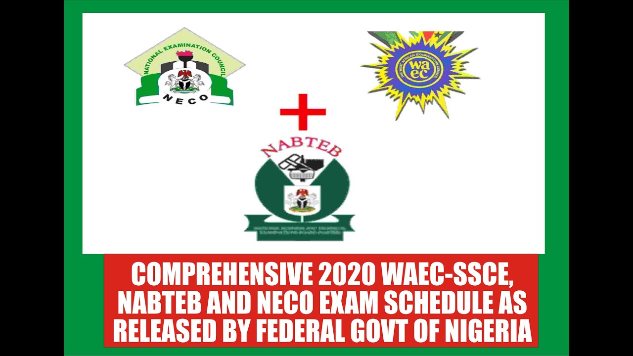 COMPREHENSIVE 2020 WAEC-SSCE, NABTEB & NECO EXAM SCHEDULE AS RELEASED BY THE FEDERAL GOVT OF NIGERIA